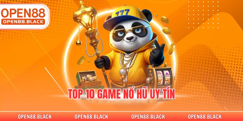 Top 10 Game Nổ Hũ Uy Tín Tại Nhà Cái OPEN88 Đẳng Cấp